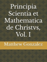 Principia Scientia et Mathematica de Christvs, Vol. I B0F434HC99 Book Cover