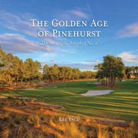 Golden Age of Pinehurst: The Story of the Rebirth of No. 2 1469607905 Book Cover