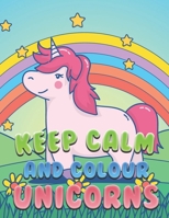 Keep Calm And Colour Unicorns: A Children’s Colouring Book For 4-8 Year Old Kids. For Home Or Travel, It Contains B08LR4WRCZ Book Cover