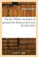 Nicole Tilhart, secrétaire et général des finances de Louis XI 2418272796 Book Cover