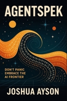 AGENTSPEK: A Beginner's Companion to the AI Frontier B0GYJPXXJG Book Cover
