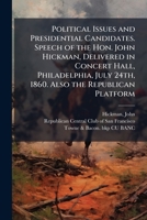 Political Issues And Presidential Candidates: Speech Of The Hon. John Hickman Delivered In Philadelphia, July 24, 1860; Also The Republican Platform 1245013718 Book Cover