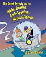 The Great Investo and the Globe-Trotting, Cash-Spotting, Mystical Sphere 1482337614 Book Cover