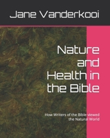 Nature and Health in the Bible: How Writers of the Bible viewed the Natural World B0BVDX1J54 Book Cover