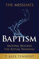 The Messiah's Baptism: Moving Beyond the Ritual Washing 0989765636 Book Cover