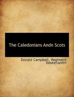 The Caledonians and Scots: or The Highlanders and Lowlanders of Scotland 1010016644 Book Cover