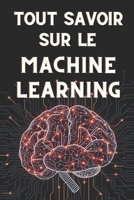 TOUT SAVOIR SUR LE MACHINE LEARNING: Guide essentiel pour les professionnels et les débutants (French Edition) B0DZ26WL4R Book Cover