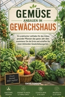 GEMÜSE IN EINEM GEWÄCHSHAUS ANBAUEN.: Ein praktischer Leitfaden zum ganzjährigen Anbau gesunder Pflanzen, zur maximalen Ernte und zur Schaffung eines florierenden Gewächshausgartens. (German Edition) B0HBW76V4P Book Cover