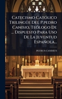 Catecismo CatÃ3lico TrilingÃ1/4e Del P.pedro Canisio, TeÃ3logo De ... Dispuesto Para Uso De La Juventud Española... (Spanish Edition) 1024458083 Book Cover