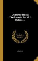 Du Miroir Ardent d'Archimede. Par M. L. Dutens, ... 0274419564 Book Cover