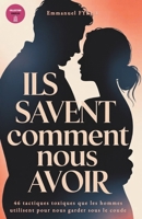 ILS SAVENT COMMENT NOUS AVOIR: 46 tactiques toxiques que les hommes utilisent pour nous garder sous le coude (Collection Couples) (French Edition) B0GGNXHP1B Book Cover