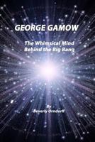 George Gamow: The Whimsical Mind Behind the Big Bang 1495494551 Book Cover