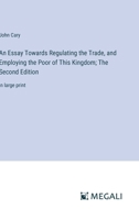 An Essay Towards Regulating the Trade, and Employing the Poor of This Kingdom; The Second Edition: in large print 3387083114 Book Cover