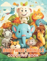 Baby Wild Animals Coloring Book: 100+ New and Exciting Designs Suitable for All Ages B0CTB99T8K Book Cover