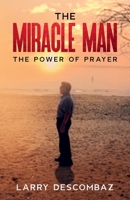 The Miracle Man: the Power Of Prayer 1735962015 Book Cover