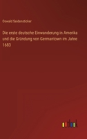 Die Erste Deutsche Einwanderung in Amerika, Und Die Gründung Von Germantown Im Jahre 1683: Festschrift Zum Deutsch-Amerikanischen Pionier-Jubiläum Am 6. October, 1883 3743431432 Book Cover