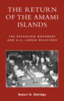 The Return of the Amami Islands: The Reversion Movement and U.S.-Japan Relations 0739107100 Book Cover