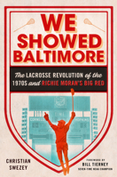We Showed Baltimore: The Lacrosse Revolution of the 1970s and Richie Moran's Big Red 1501762826 Book Cover