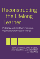 Reconstructing the Lifelong Learner: Pedagogy and Identity in Individual, Organisational and Social Change 0415263484 Book Cover