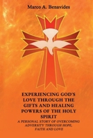 EXPERIENCING GOD'S LOVE THROUGH THE GIFTS AND HEALING POWERS OF THE HOLY SPIRIT: A Personal Story Of Overcoming Adversity Through Hope, Faith And Love 1964165261 Book Cover