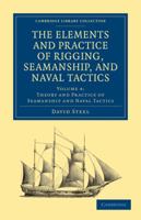 The Elements and Practice of Rigging, Seamanship, and Naval Tactics 1108026540 Book Cover