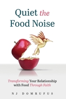 Quiet the Food Noise: Transforming Your Relationship with Food Through Faith 1965945236 Book Cover