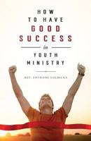 How to Have Good Success in Youth Ministry 1946977314 Book Cover