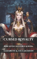 Cursed Royalty: Book Seven: Succubus Aurora B08F65SBLQ Book Cover