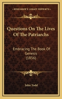 Questions On The Lives Of The Patriarchs, Embracing The Book Of Genesis, Revised By W.b. Mackenzie 1120022436 Book Cover