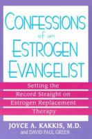 Confessions of an Estrogen Evangelist: Setting the record straight on estrogen replacement therapy 0970939906 Book Cover