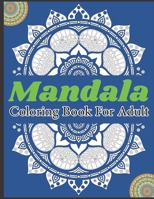 Mandala Coloring Book For Adult: An Adult Coloring Book Featuring 50 of the World’s Most Beautiful Mandalas for Stress Relief B08T7HL4SH Book Cover