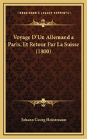 Voyage D'Un Allemand a Paris Et Retour Par La Suisse 2013625987 Book Cover