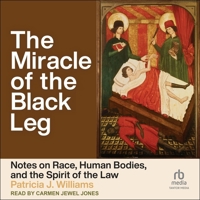 The Miracle of the Black Leg: Notes on Race, Human Bodies, and the Spirit of the Law B0FHQGC41X Book Cover