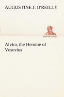 Alvira, the Heroine of Vesuvius: A Remarkable Sensation of the Seventeenth Century 153340318X Book Cover