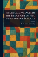 H.M.I.: Some Passages in the Life of One of H.M. Inspectors of Schools 1023531984 Book Cover