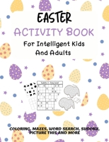 Easter Activity Book For Intelligent Kids And Adults: Coloring, Picture This, Word Search, Sudoku, Mazes, Puzzles | Easter Activities For Kids, Teens, Adults B08Y4HCCM2 Book Cover