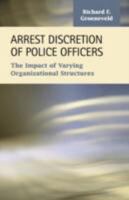 Arrest Discretion of Police Officers: The Impact of Varying Organizational Structures 1593321252 Book Cover