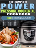 The Complete Power Pressure Cooker XL Cookbook: 500 Affordable, Quick & Easy Recipes for Your Electric Pressure Cooker 1922504017 Book Cover