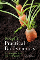 Koepf's Practical Biodynamics: Soil, Compost, Sprays, and Food Quality 0863159265 Book Cover