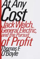 At Any Cost: Jack Welch, General Electric, and the Pursuit of Profit 0375705678 Book Cover