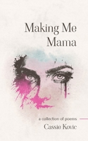 Making Me Mama: a collection of poems B0BST9W47B Book Cover