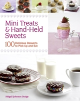 Mini Treats & Hand-Held Sweets: 100 Delicious Desserts to Pick Up and Eat 1600854672 Book Cover