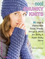 Cool Chunky Knits: 26 Fast & Fashionable Cowls, Shawls, Shrugs & More for Bulky & Super Bulky Yarns 0811716481 Book Cover