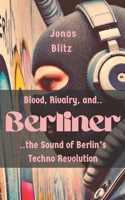 Berliner: Blood, Rivalry, and the Sound of Berlin’s Techno Revolution B0DXPR6XQZ Book Cover