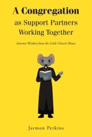 A Congregation as Support Partners Working Together: Internet Wisdom from the Little Church Mouse B0H1F1924H Book Cover