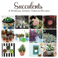 Succulents: A Wordless Journey Through Pictures B09DHYSFP9 Book Cover