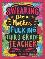 Swearing Like a Motherfucking Third Grade Teacher: Swear Word Coloring Book for Adults with 3rd Grade Teaching Related Cussing 108141720X Book Cover