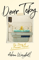 Dear Toby - The Diary of a Preemie Parent 1036916359 Book Cover