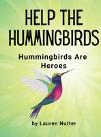 Help the Hummingbirds: Hummingbirds are Heroes 1678188387 Book Cover