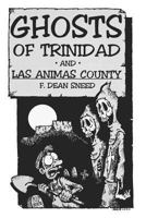 GHOSTS OF TRINIDAD AND LAS ANIMAS COUNTY 1987416546 Book Cover